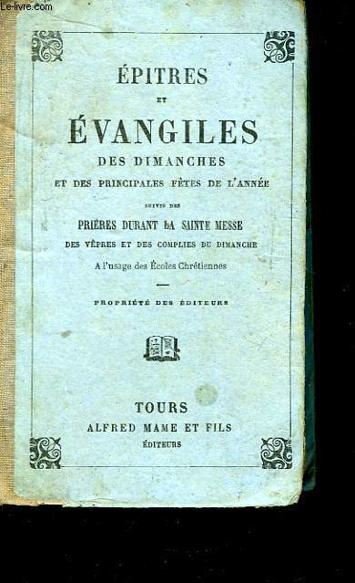 Epitres et Evangiles des dimanches et des principales ftes de l'anne. Suivis des prires durant la Sainte Messe, des vpres et des complies du dimanche.