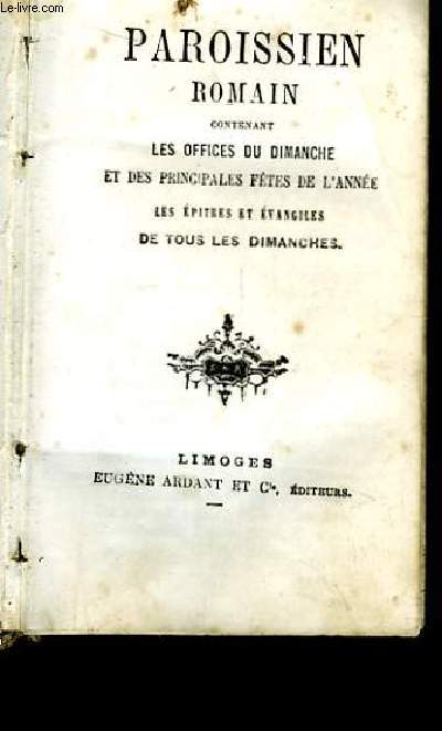 Paroissien Romain conteant les offices du dimanche et des principales ftes de l'anne, les Epitres et Evangiles de tous les dimanches. NVI.