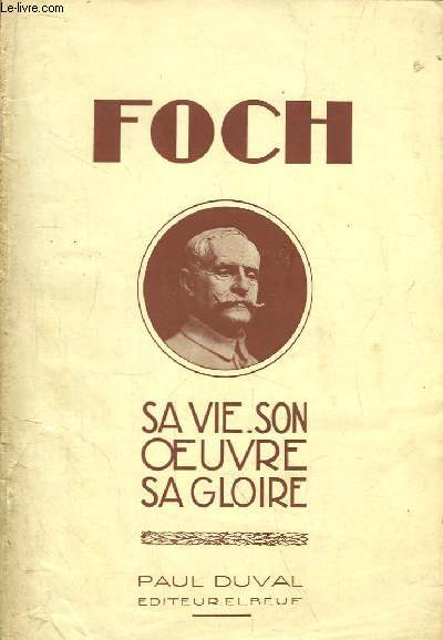 Foch. Vie, Action et Fin d'un Soldat Humanitaire. Les Funrailles Nationales. Hommages reconnaisants.