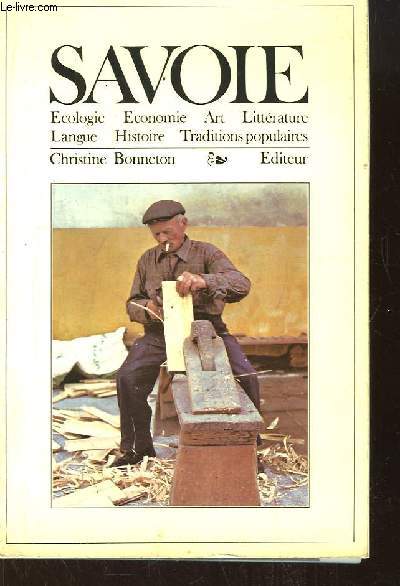 Savoie. Ecologie, Economie, Art, Littrature, Langue, Histoire, Traditions Populaires.