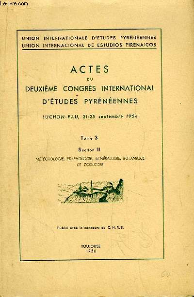 Actes du Deuxime Congrs International d'Etudes Pyrnennes. Luchon - Pau, 21 - 25 septembre 1954. TOME 3, Section 2 : Mtorologie, Edaphologie, Minralogie, Botanique et Zoologie.