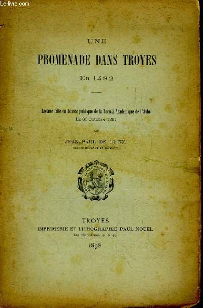 Une Promenade dans Troyes en 1482. Lecture faite en Sa,nce publique de la Socit Acadmique de l'Aube, le 30 octobre 1897