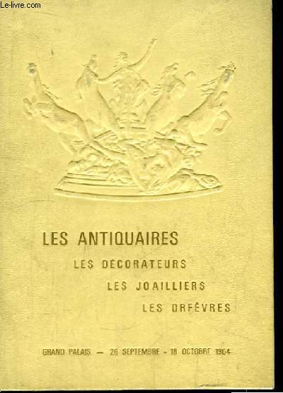 Les Antiquaires, les dcorateurs, les joailliers, les orfvres. Exposition au Grand Palais de Paris, 26 septembre - 18 octobre 1964