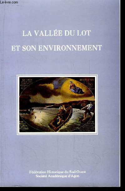 La Valle du Lot et son environnement. Actes du XLIVe Congrs d'Etudes Rgionales de la Fdration Historique du Sud-Ouest,  Cahors et Villeneuve-sur-Lot, les 4 et 5 avril 1992.