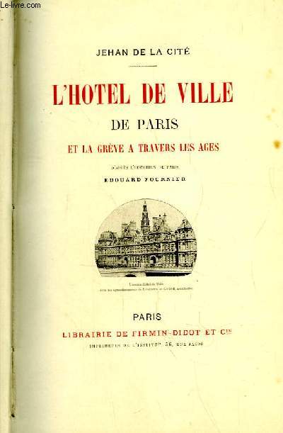 L'Htel de Ville de Paris et la Grve  travers les ges, d'aprs l'historien de Paris Edouard Fournier.