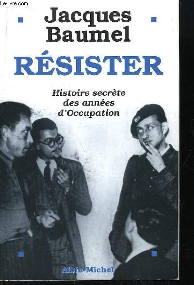 Rsister. Histoire secrte des annes d'Occupation.