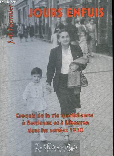 Jours Enfuis. Croquis de la vie quotidienne  Bordeaux et  Libourne dans les annes 1950