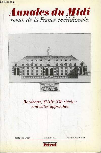 Annales du Midi, revue de la France mridionale. TOME 105 n201 : Bordeaux, XVIIIe - XXe sicle : nouvelles approches.