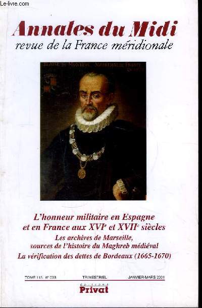 Annales du Midi, revue de la France mridionale. TOME 113 n233 : L'honneur militaire en Espagne et en France aux XVIe et XVIIe sicles - Les archives de Marseille, sources de l'histoire du Maghreb mdival - La vrification des dettes de Bordeaux ...