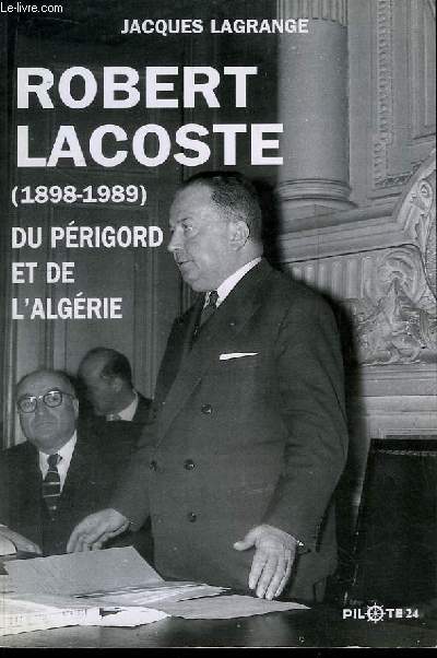 Robert Lacoste (1898 - 1989). Du Prigord et de l'Algrie.
