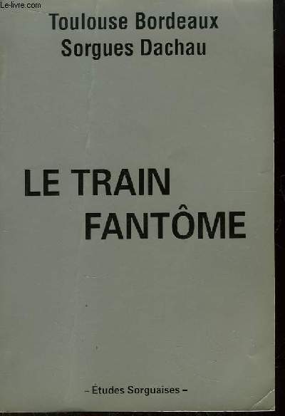 Le Train Fantme. Toulouse - Bordeaux - Sorgues - Dachau.