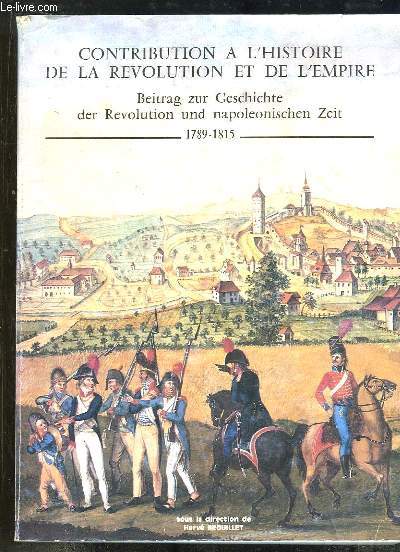Contribution  l'Histoire de la Rvolution et de l'Empire - Beitrag zur Geschichte der Revolution und napoleoischen Zeit 1789 - 1815