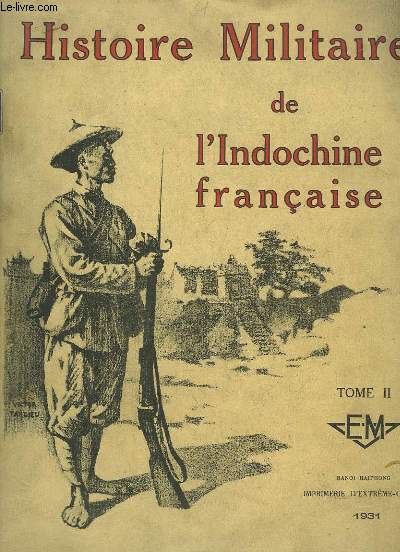 Histoire Militaire de l'Indochine Franaise des dbuts  nos jours (juillet 1930). TOME II seul.