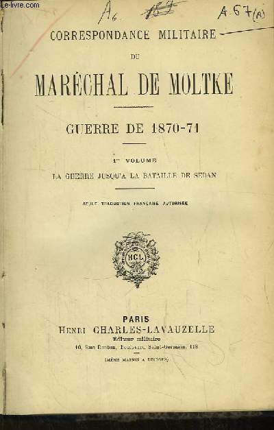 Correspondance militaire du Marchal de Moltke. Guerre de 1870 - 71. 1er volume. La guerre jusqu' la Bataille de Sedan.