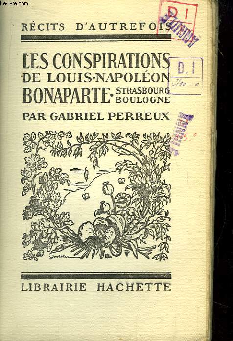 Les Conspirations de Louis-Napolon Bonaparte. Strasbourg - Boulogne.