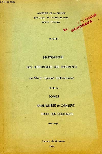 Bibliographie des Historiques des Rgiments de 1914  l'poque contemporaine. TOME 2 : Arme Blinde et Cavalerie, Train des Equipages.