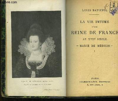 La Vie intime d'une Reine de France au XVIIe sicle. Marie de Mdicis. TOME 1