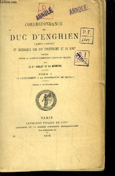Correspondance du Duc d'Enghien 1801 - 1804, et documents sur son enlvement et sa mort. TOME 1 : Le Licenciement - La Conspiration de Georges.