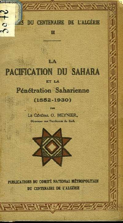 La Pacification du Sahara et la Pntration Saharienne 1852 - 1930. Cahiers du Centenaire de l'Algrie N2