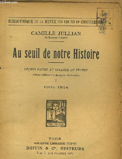 Au seuil de notre Histoire. Leons faites au Collge de France (Chaire d'Histoire et Antiquits Nationales). TOME 1 : 1905 - 1914
