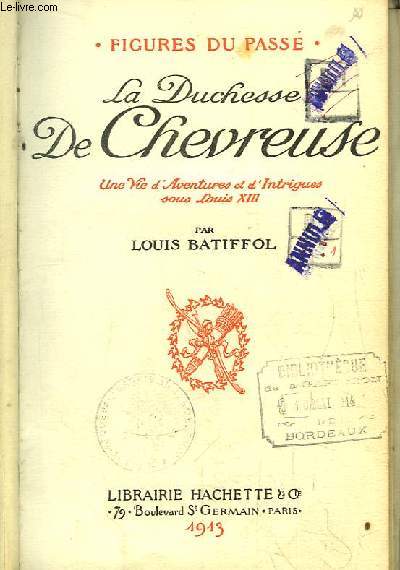 La Duchesse de Chevreuse. Une Vie d'Aventures et d'Intrigues sous Louis XIII