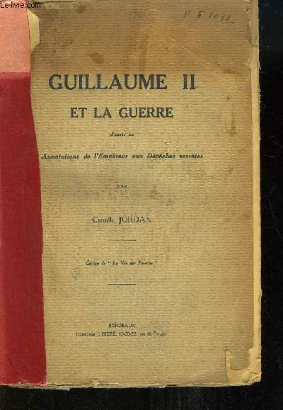 Guillaume II et la Guerre d'aprs les Annotations de l'Empereur aux Dpches secrtes.