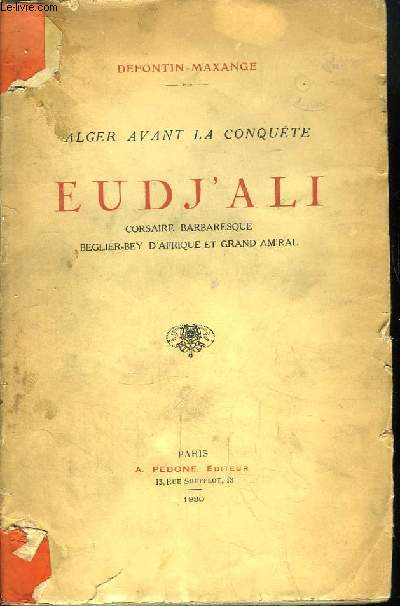 Eudj'Ali, Corsaire Barbaresque, Beglier-Bey d'Afrique et Grand-Amiral. Alger avant la Conqute.