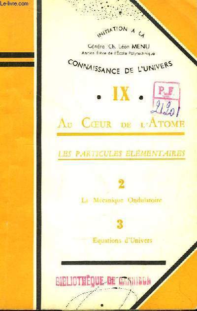 Initiation  la Connaissance de l'Univers. TOME IX : Au Coeur de l'Atome - Les Particules Elmentaires (La Mcanique Ondulatoire, Equations d'Univers)