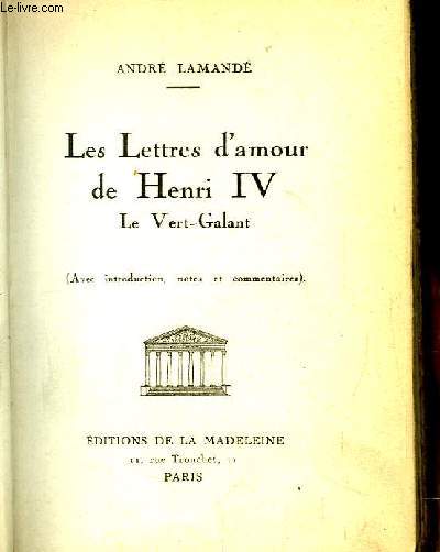 Les Lettres d'Amour de Henri IV. Le Vert-Galant.