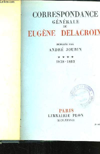 Correspondance Gnrale de Eugne Delacroix. TOME 4 : 1858 - 1863