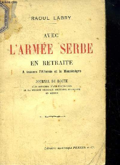 Avec l'Arme Serbe en Retraite. A travers l'Albanie et le Montngro. Journal de route d'un officier d'administration de la Mission Mdicale Militaire Franaise en Serbie.