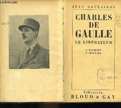 Charles De Gaulle, le Librateur. L'homme, l'oeuvre.
