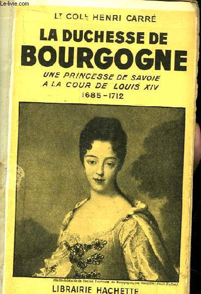 La Duchesse de Bourgogne. Une princesse de Savoie  la Cour de Louis XIV, 1685 - 1712