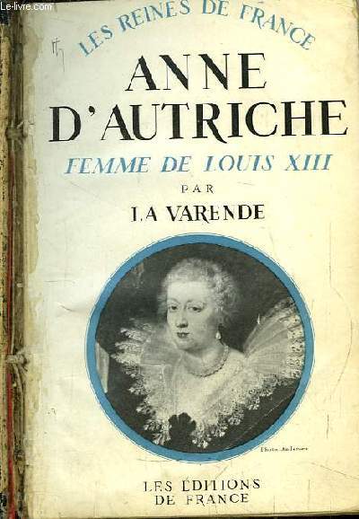 Anne d'Autriche, Femme de Louis XIII, 1601 - 1666. Les Reines de France.