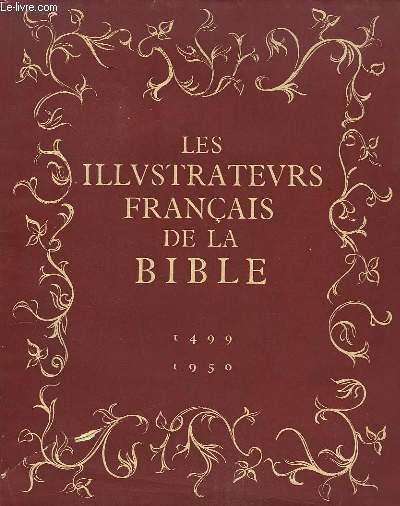Les Illustrateurs Franais de la Bible, depuis les origines de l'Imprimerie 1499 - 1950.