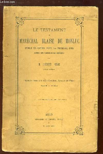 Le Testament du Marchal Blaise de Monluc, publi en entier pour la 1re fois avec un Codicille indit.