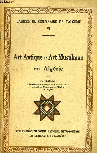 Cahiers du Centenaire de l'Algrie n6 : Art Antique et Art Musulman en Algrie.
