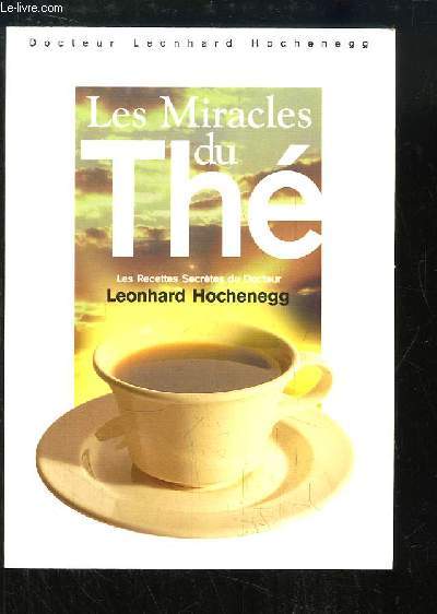 Les Miracles du Th. Les recettes secrtes du Dr Leonhard Hochenegg.