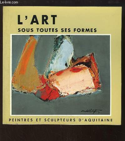 L'Art sous toutes ses formes. Peintres et Sculpteurs d'Aquitaine.