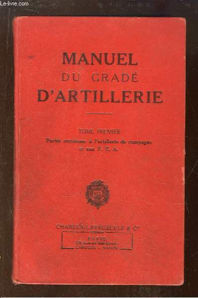 Manuel du Grad d'Artillerie. TOME 1er : Partie commune  l'artillerie de campagne et aux F.T.A.