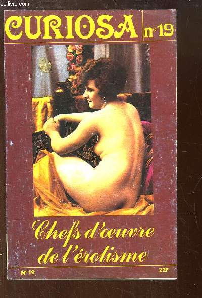 Curiosa n19 : Chefs d'oeuvre de l'rotisme - Les Photos pornographiques de nos grands-pres - Le libertinage du retrousse - Les Ex-Libris rotiques ...