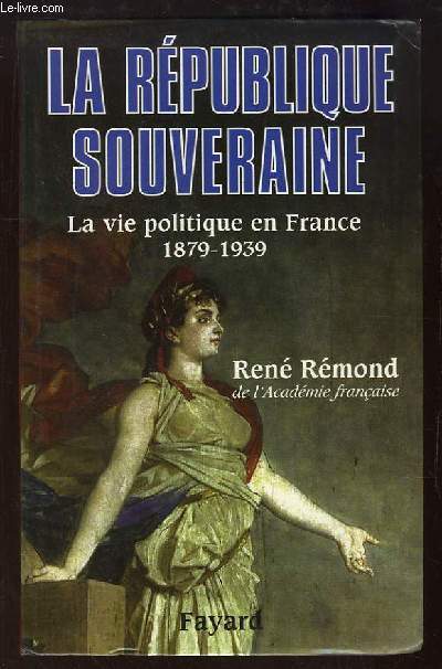 La Rpublique Souveraine. La vie politique en France, 1879 - 1939