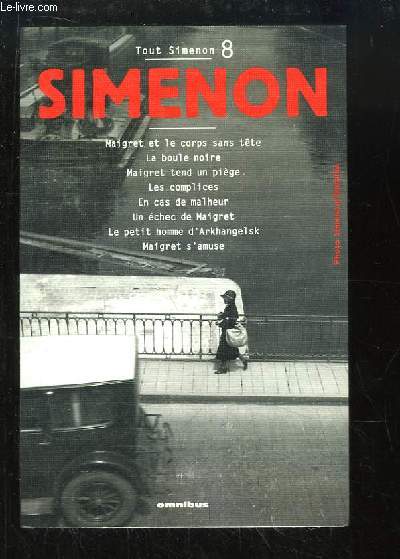 Tout Simenon, N8. Oeuvres romanesques : Maigret et le corps sans tte, La boule noire, Maigret tend un pige, Les complices, En cas de malheur, Un chec de Maigret, Le petit homme d'Arkhangelsk, Maigret s'amuse