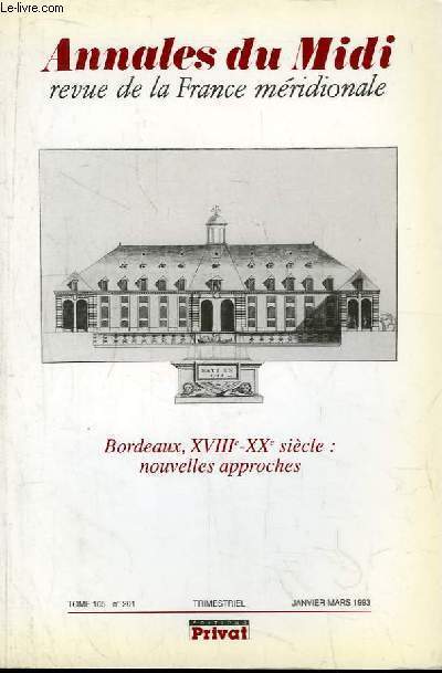 Annales du Midi, revue de la France mridionale. TOME 105, n201 : Bordeaux, XVIIIe - XXe sicle : Nouvelles approches.
