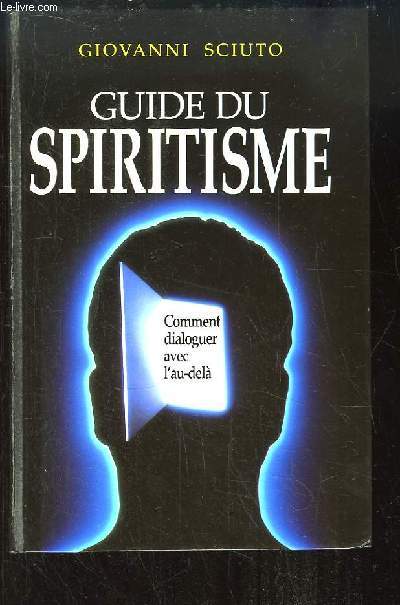 Guide du Spiritisme. Comment dialoguer avec l'au-del.