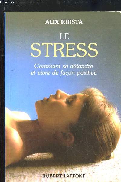 Le Stress. Comment se dtendre et vivre de faon positive.