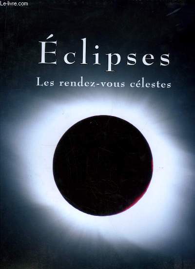 Eclipses. Les rendez-vous clestes.