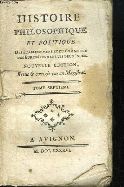 Histoire Philosophique et Politique des Etablissements et du Commerce des Europens dans les deux Indes. TOME 7