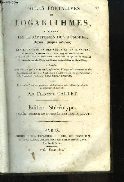 Tables Portatives de Logarithmes, contenant les logarithmes des nombres, depuis 1 jusqu' 108 000. Logarithmes des sinus et tangentes. Edition strotype, grave, fondue et imprime par Firmin-Didot.