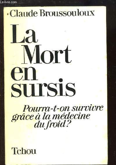 La Mort en sursis. Pourra-t-on survivre grce  la mdecine du froid ?